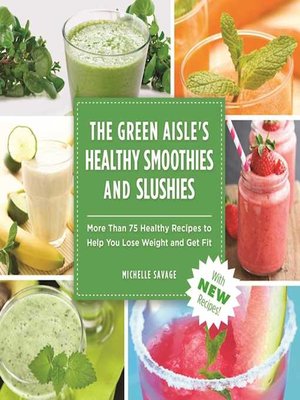 cover image of The Green Aisle's Healthy Smoothies & Slushies: More Than Seventy-Five Healthy Recipes to Help You Lose Weight and Get Fit
